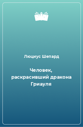 Книга Человек, раскрасивший дракона Гриауля