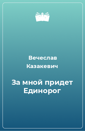 Книга За мной придет Единорог