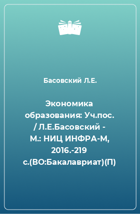 Книга Экономика образования: Уч.пос. / Л.Е.Басовский - М.: НИЦ ИНФРА-М, 2016.-219 с.(ВО:Бакалавриат)(П)