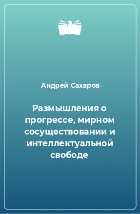 Книга Размышления о прогрессе, мирном сосуществовании и интеллектуальной свободе