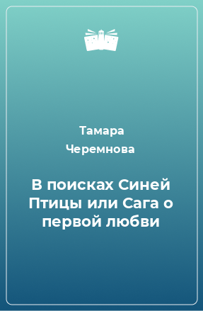 Книга В поисках Синей Птицы или Сага о первой любви