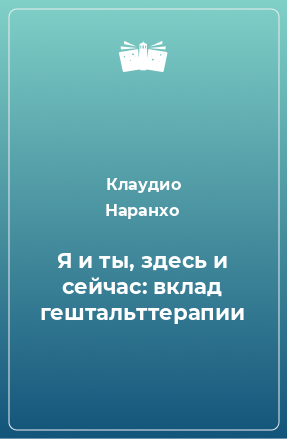 Книга Я и ты, здесь и сейчас: вклад гештальттерапии