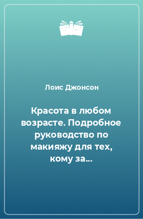 Книга Красота в любом возрасте. Подробное руководство по макияжу для тех, кому за...