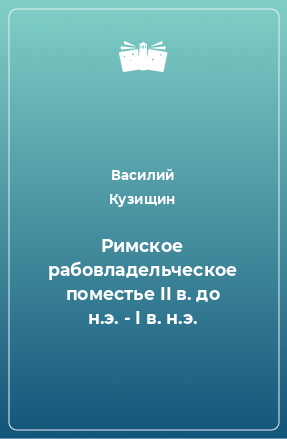 Книга Римское рабовладельческое поместье II в. до н.э. - I в. н.э.