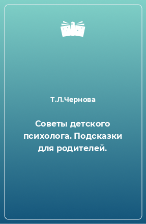 Книга Советы детского психолога. Подсказки для родителей.