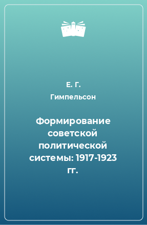 Книга Формирование советской политической системы: 1917-1923 гг.