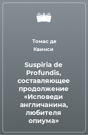 Книга Suspiria de Profundis, составляющее продолжение «Исповеди англичанина, любителя опиума»