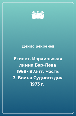 Книга Египет. Израильская линия Бар-Лева 1968-1973 гг. Часть 3. Война Судного дня 1973 г.