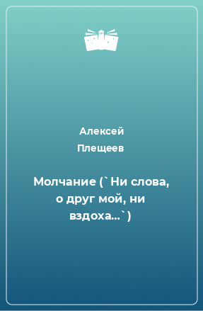 Книга Молчание (`Ни слова, о друг мой, ни вздоха…`)