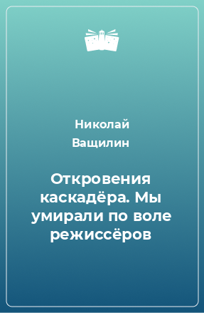 Книга Откровения каскадёра. Мы умирали по воле режиссёров