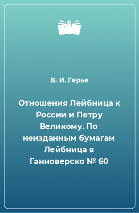 Книга Отношения Лейбница к России и Петру Великому. По неизданным бумагам Лейбница в Ганноверско № 60