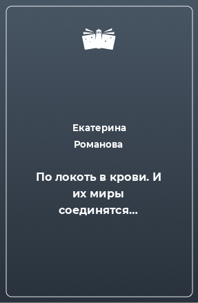 Книга По локоть в крови. И их миры соединятся…