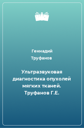 Книга Ультразвуковая диагностика опухолей мягких тканей. Труфанов Г.Е.