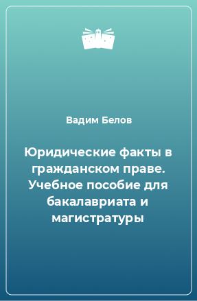 Книга Юридические факты в гражданском праве. Учебное пособие для бакалавриата и магистратуры