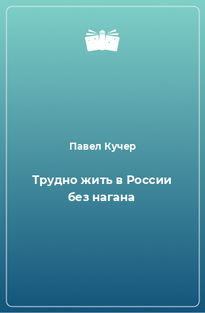 Книга Трудно жить в России без нагана