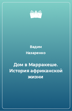 Книга Дом в Марракеше. История африканской жизни