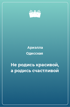 Книга Не родись красивой, а родись счастливой