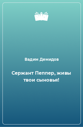 Книга Сержант Пеппер, живы твои сыновья!