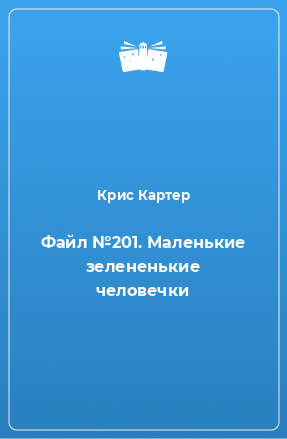 Книга Файл №201. Маленькие зелененькие человечки