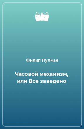 Книга Часовой механизм, или Все заведено