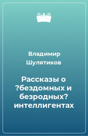 Книга Рассказы о ?бездомных и безродных? интеллигентах