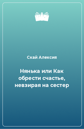 Книга Нянька или Как обрести счастье, невзирая на сестер