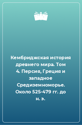 Книга Кембриджская история древнего мира. Том 4. Персия, Греция и западное Средиземноморье. Около 525-479 гг. до н. э.