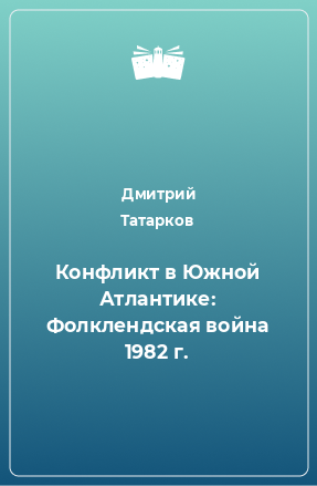 Книга Конфликт в Южной Атлантике: Фолклендская война 1982 г.