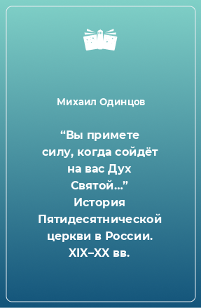 Книга “Вы примете силу, когда сойдёт на вас Дух Святой…” История Пятидесятнической церкви в России. XIX–XX вв.