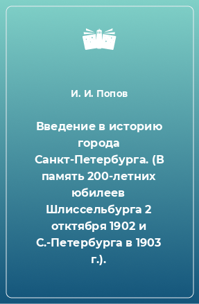 Книга Введение в историю города Санкт-Петербурга. (В память 200-летних юбилеев Шлиссельбурга 2 отктября 1902 и С.-Петербурга в 1903 г.).