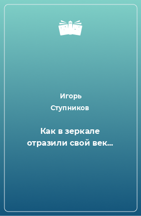 Книга Как в зеркале отразили свой век...