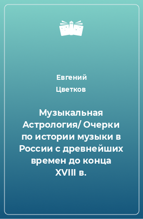 Книга Музыкальная Астрология/ Очерки по истории музыки в России с древнейших времен до конца XVIII в.