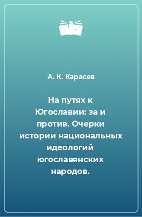 Книга На путях к Югославии: за и против. Очерки истории национальных идеологий югославянских народов.