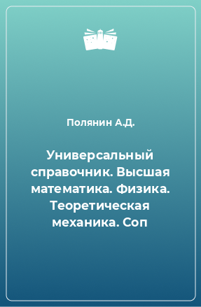 Книга Универсальный справочник. Высшая математика. Физика. Теоретическая механика. Соп