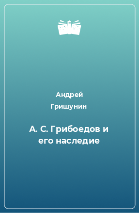 Книга А. С. Грибоедов и его наследие