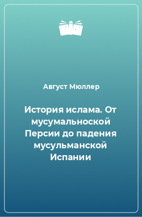 Книга История ислама. От мусумальноской Персии до падения мусульманской Испании