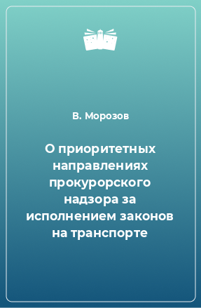 Книга О приоритетных направлениях прокурорского надзора за исполнением законов на транспорте