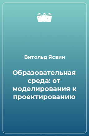 Книга Образовательная среда: от моделирования к проектированию