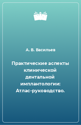 Книга Практические аспекты клинической дентальной имплантологии: Атлас-руководство.