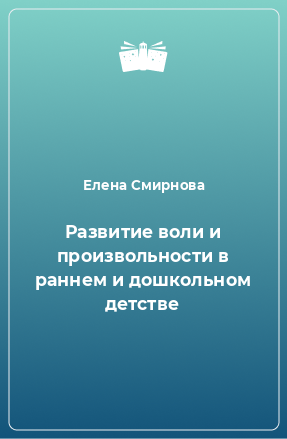 Книга Развитие воли и произвольности в раннем и дошкольном детстве