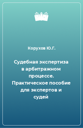 Книга Судебная экспертиза в арбитражном процессе. Практическое пособие для экспертов и судей