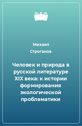 Книга Человек и природа в русской литературе XIX века: к истории формирования экологической проблематики