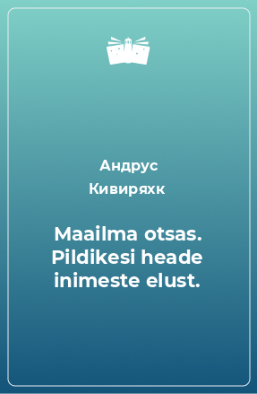 Книга Maailma otsas. Pildikesi heade inimeste elust.