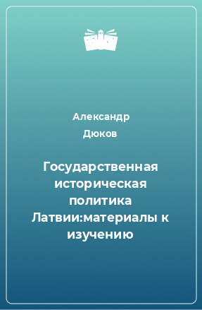 Книга Государственная историческая политика Латвии:материалы к изучению