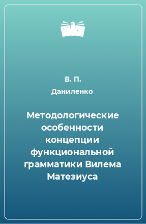 Книга Методологические особенности концепции функциональной грамматики Вилема Матезиуса