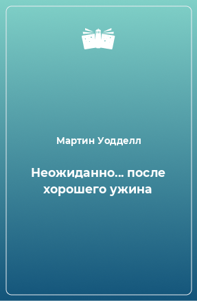 Книга Неожиданно... после хорошего ужина