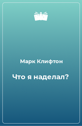 Книга Что я наделал?