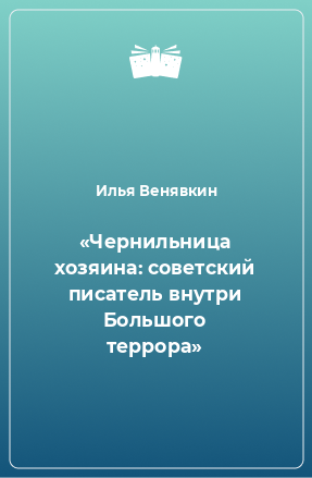 Книга «Чернильница хозяина: советский писатель внутри Большого террора»