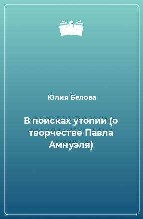 Книга В поисках утопии (о творчестве Павла Амнуэля)