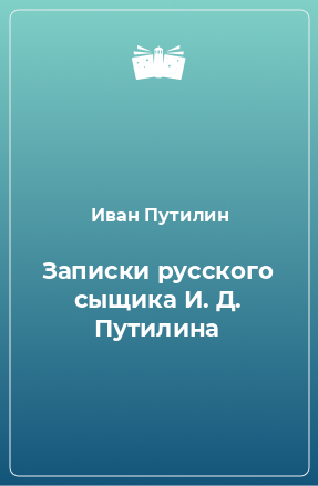 Книга Записки русского сыщика И. Д. Путилина